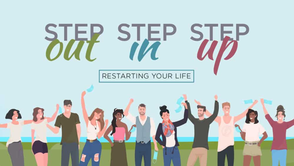 Step Out Step In Step Up: Re-Starting Your Life