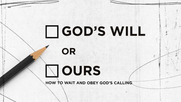 God's Will Or Ours?  How to Wait and Obey God’s Calling | Part 2 Image