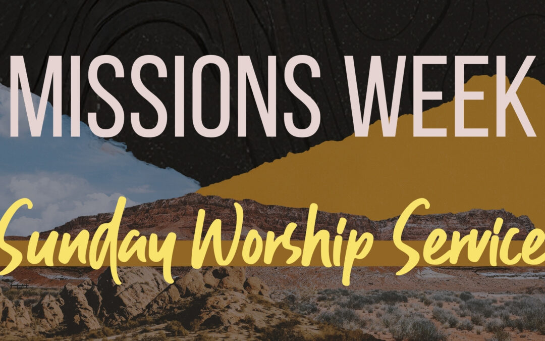 Missions Week: Sunday Worship Service and Message